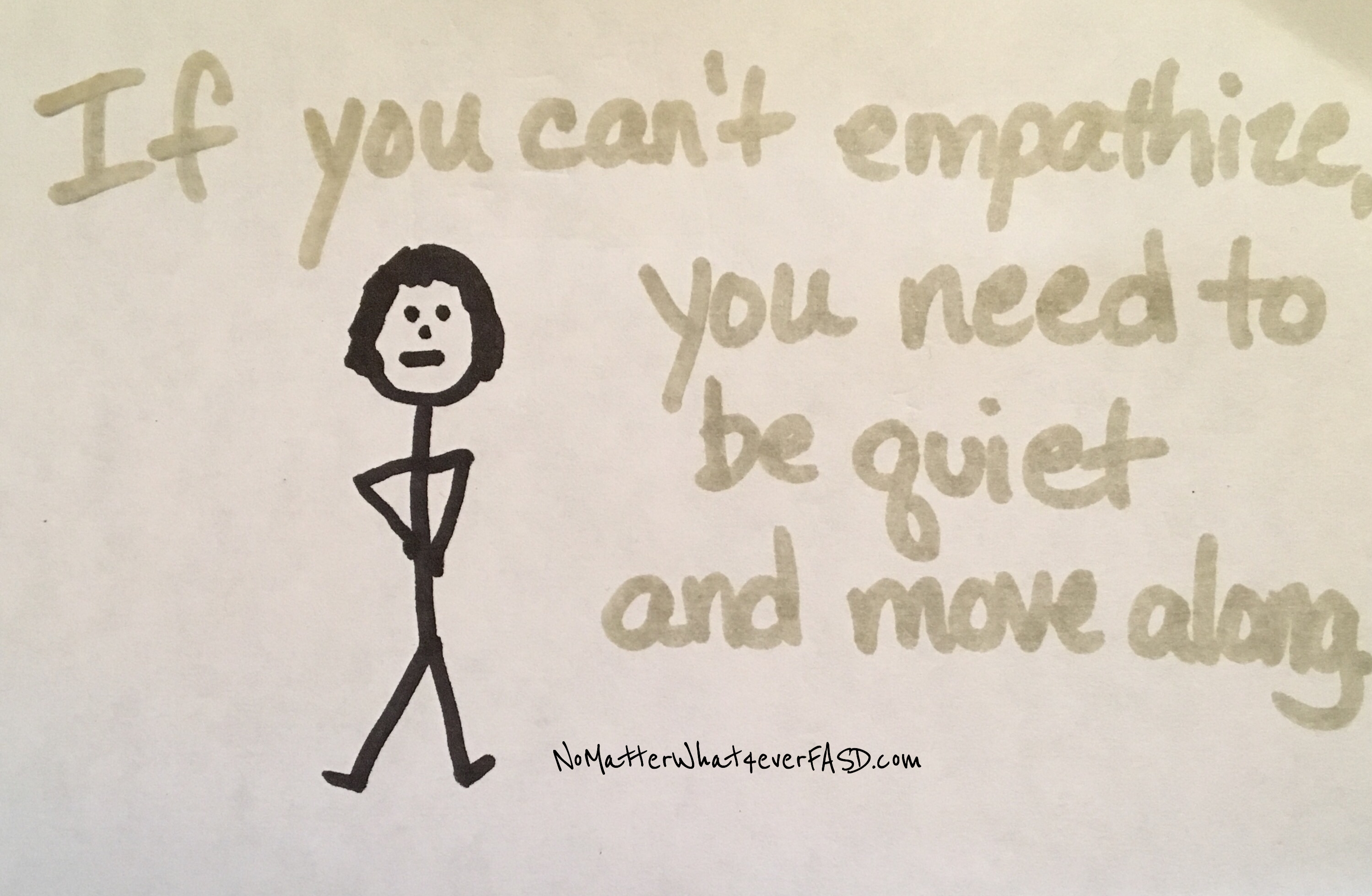 Hand drawing of stick figure with hands on hips and the words If you can't empathize, you need to be quiet and move along.